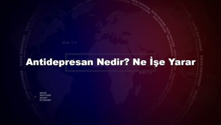 Antidepresan Nedir? Ne İşe Yarar