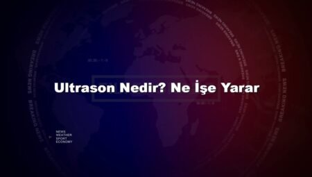 Ultrason Nedir? Ne İşe Yarar
