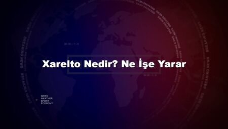 Xarelto Nedir? Ne İşe Yarar